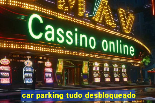 car parking tudo desbloqueado